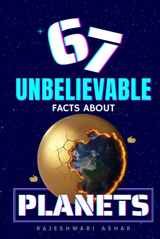 67 Unbelievable Facts About Planets: Full Color Edition -HARDCOVER