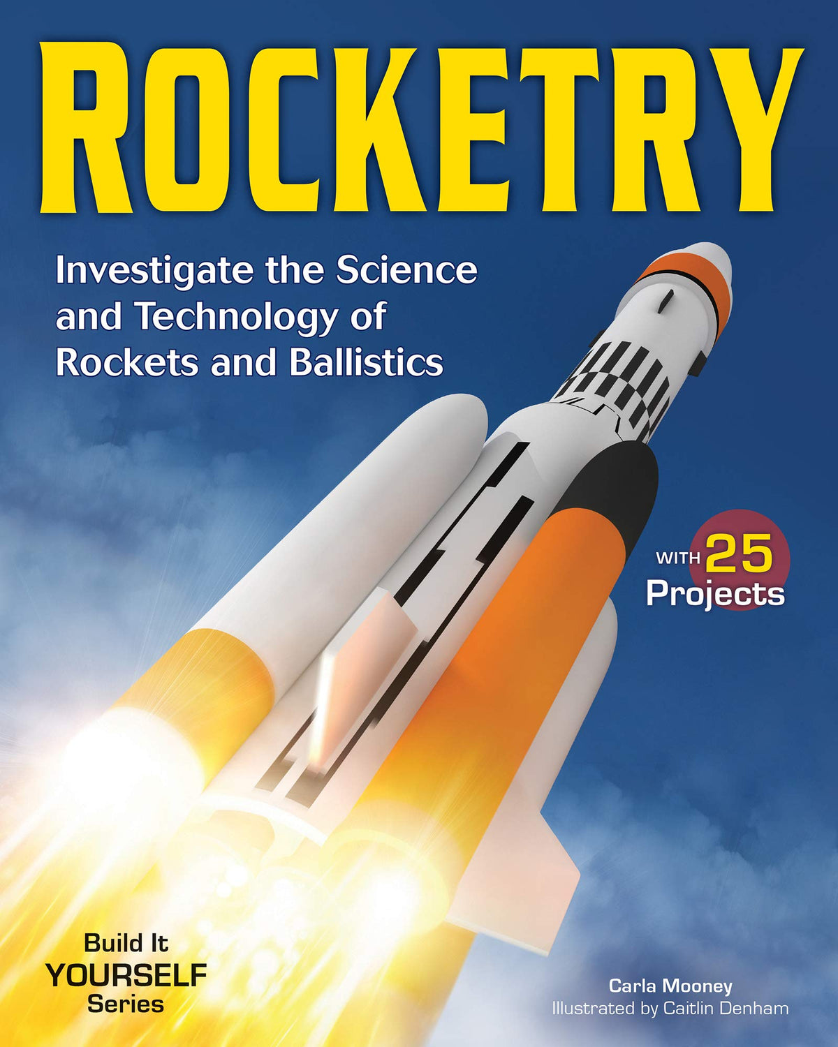 Rocketry: Investigate the Science and Technology of Rockets and Ballistics (Build It Yourself)