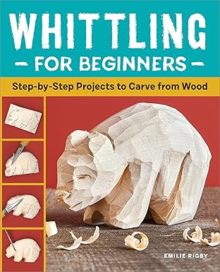 Whittling for Beginners: Step-by-Step Projects to Carve from Wood- Paperback