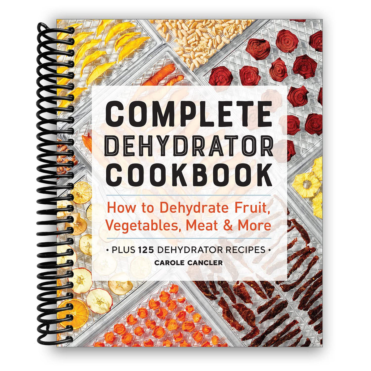 Complete Dehydrator Cookbook: How to Dehydrate Fruit, Vegetables, Meat & More- spiral